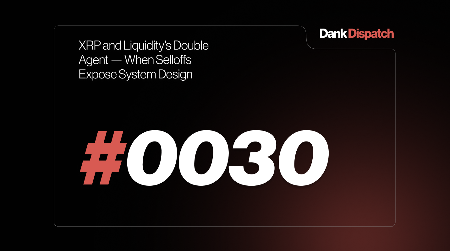 Dank Dispatch #0030: XRP and Liquidity’s Double Agent — When Selloffs Expose System Design