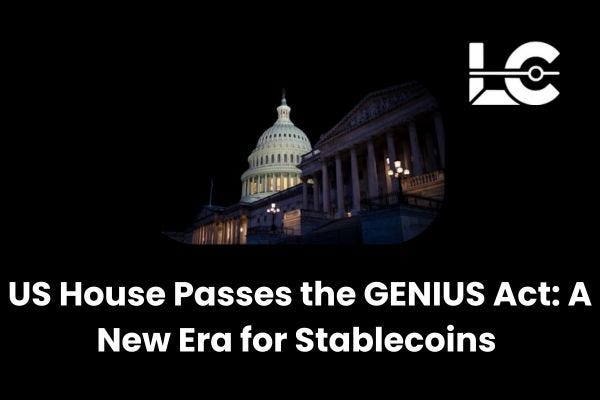 US House Passes the GENIUS Act: A New Era for Stablecoins in the Crypto Market