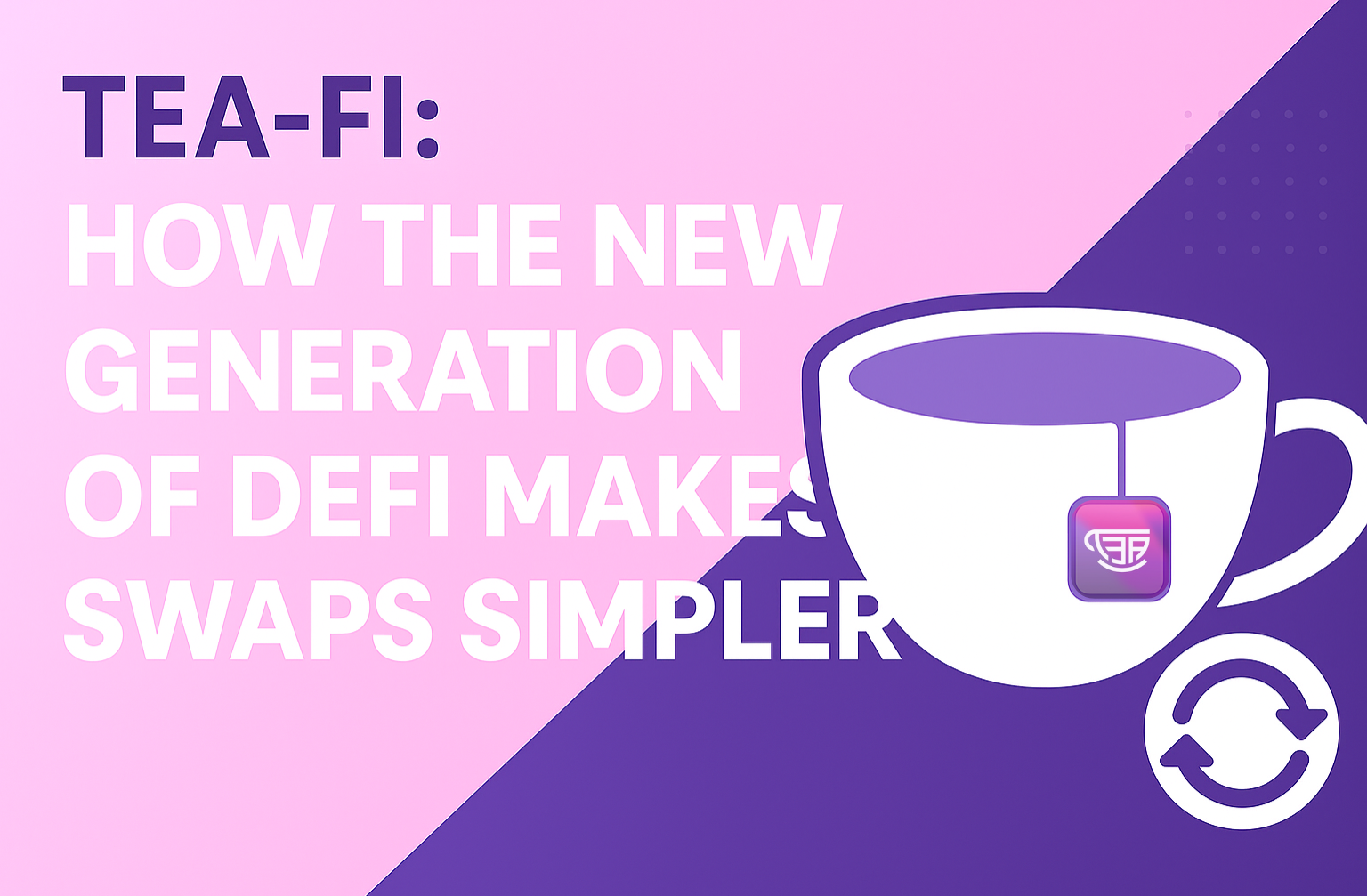 Tea-Fi: How the New Generation of DeFi Makes Swaps Simpler