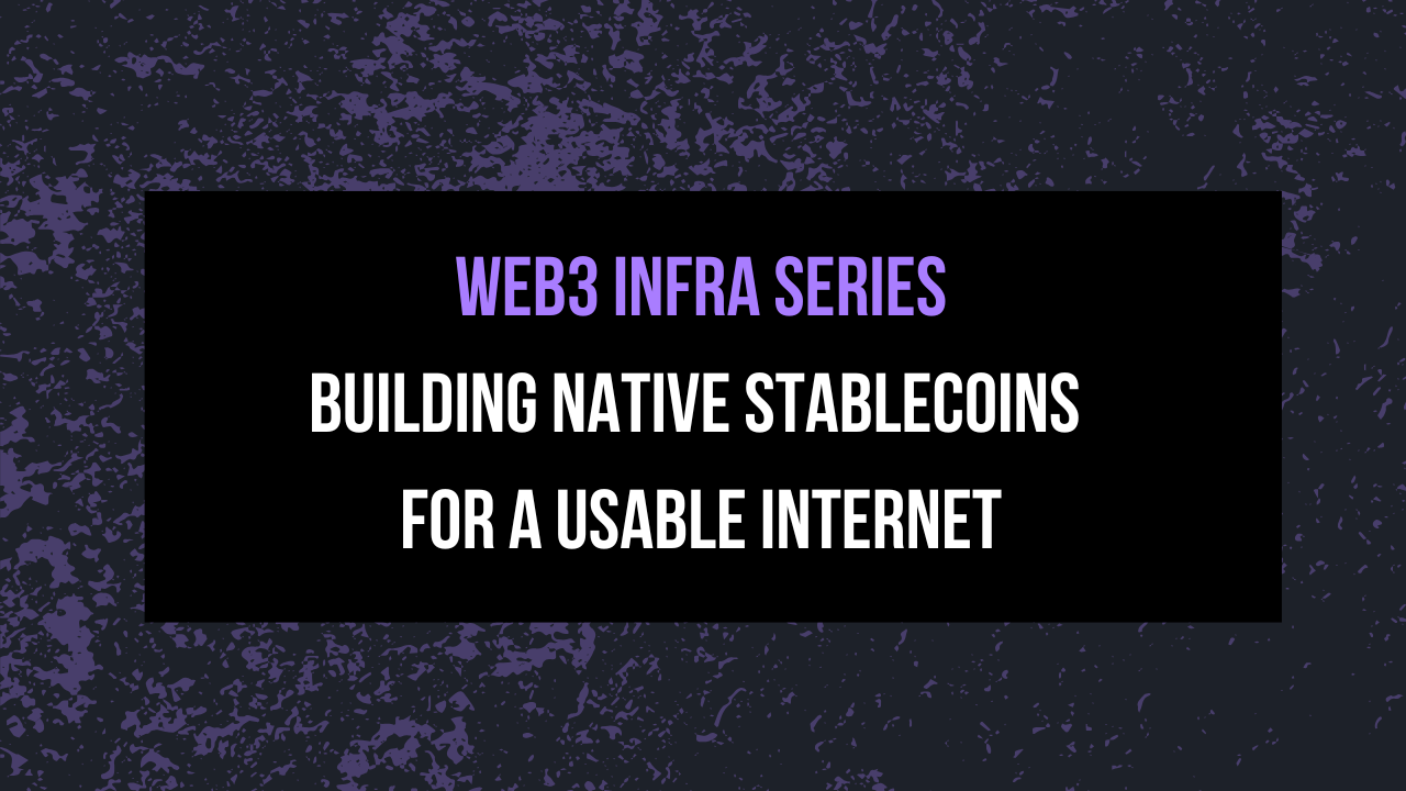 Web3 Infra Series | Building Native Stablecoins for a Usable Internet