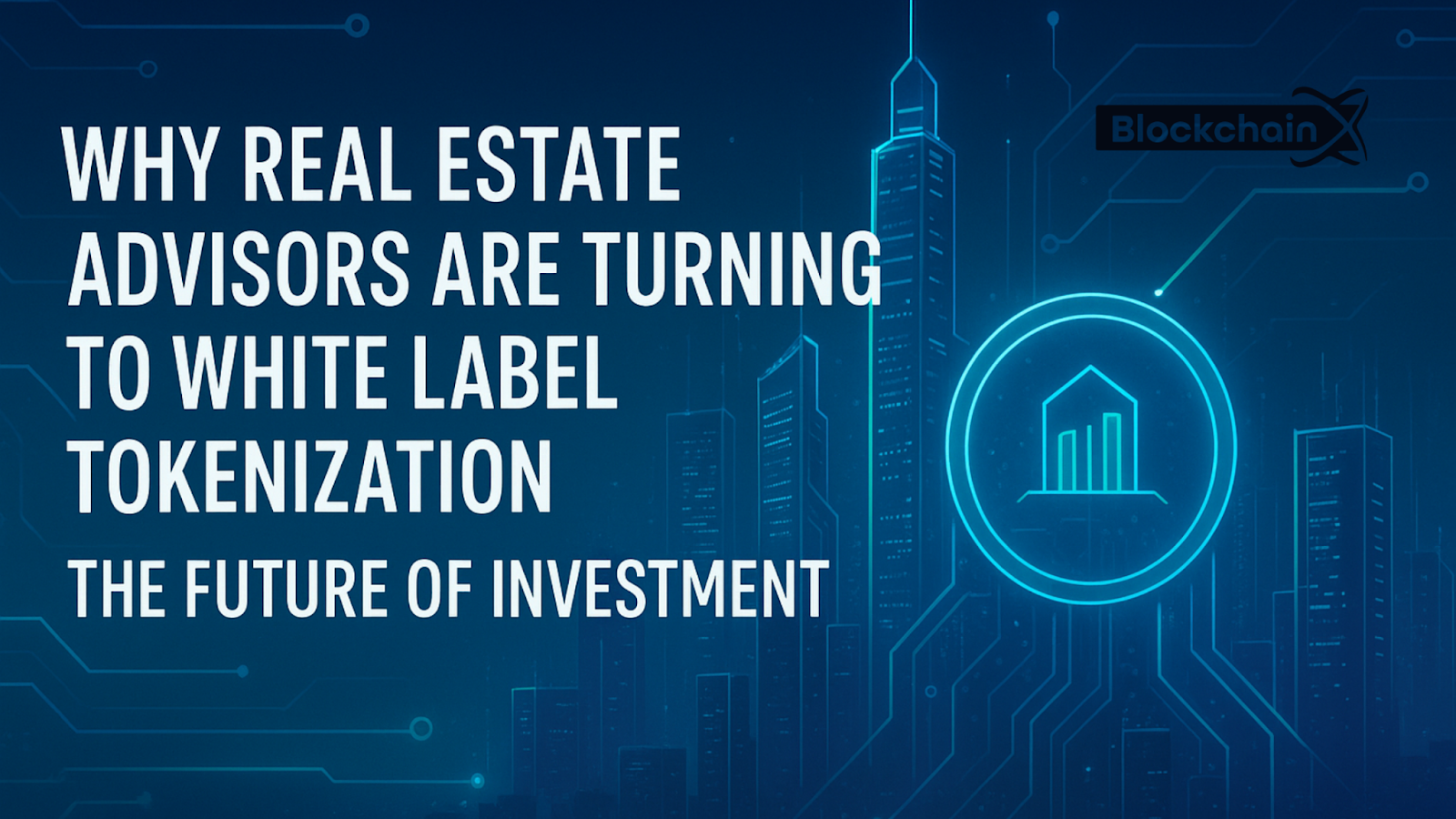 Why Real Estate Advisors Are Turning to White Label Tokenization: The Future of Investment