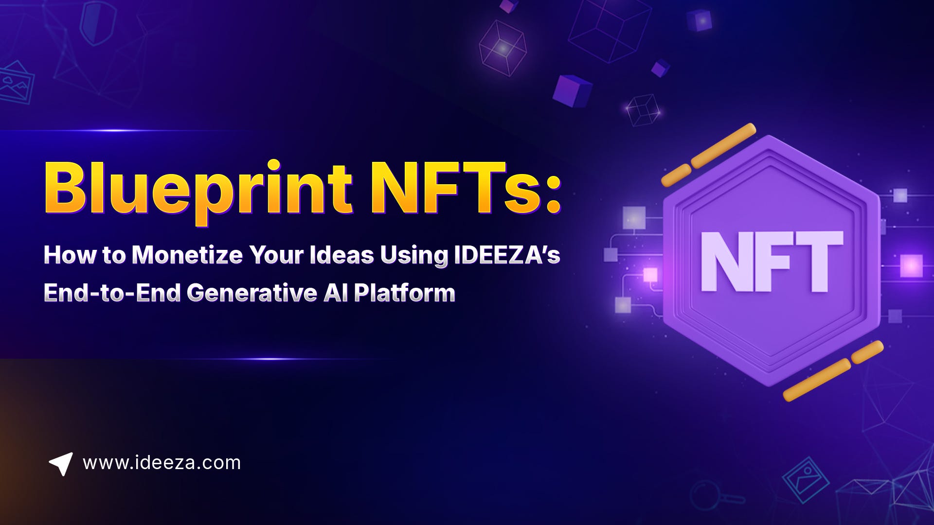 Blueprint NFTs: How to Monetize Your Ideas Using IDEEZA’s End-to-End Generative AI Platform
