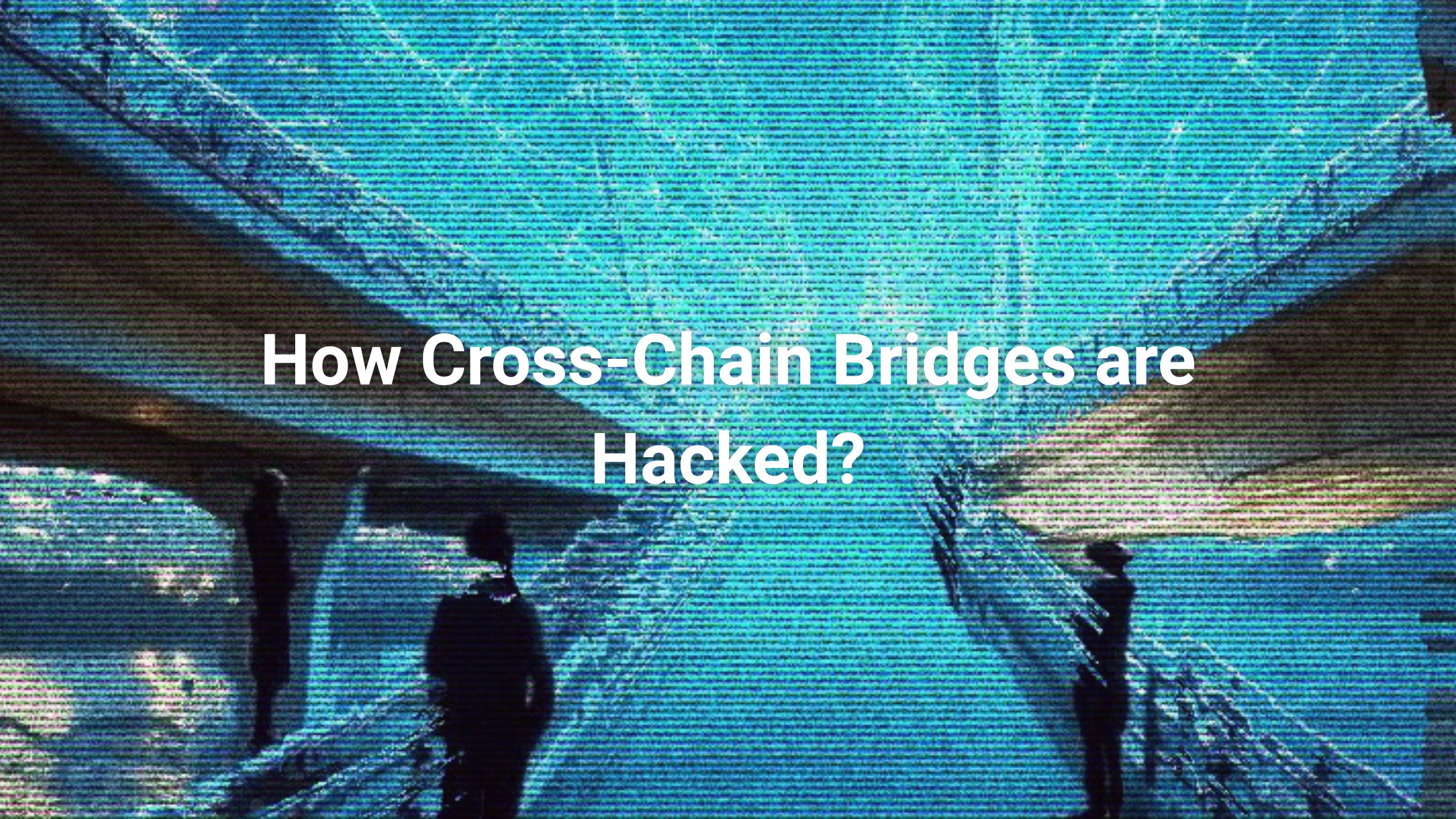 How Cross-Chain Bridges are Hacked?