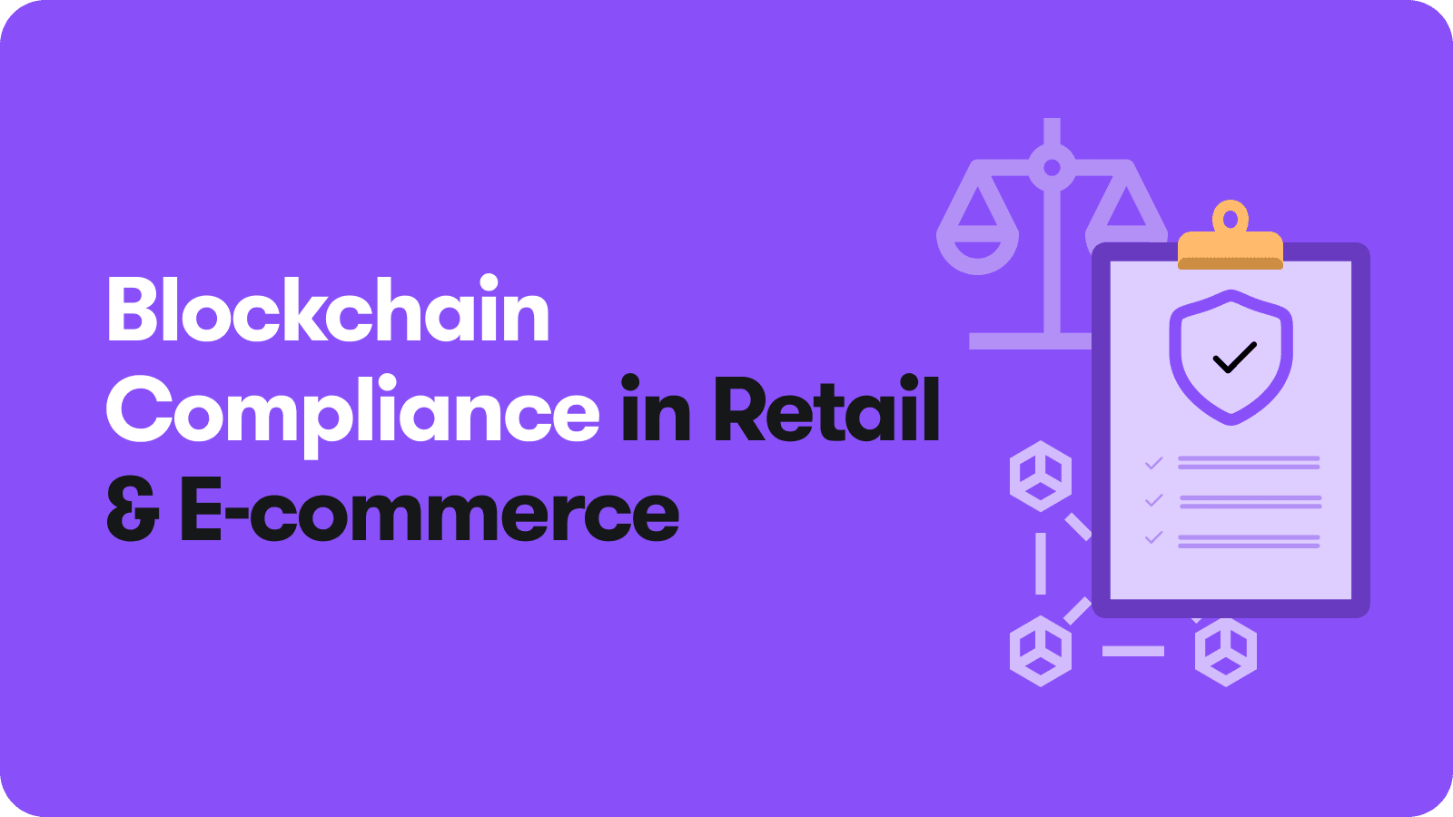 How to Ensure Regulatory Compliance When Building Blockchain solution for Retail & E-commerce