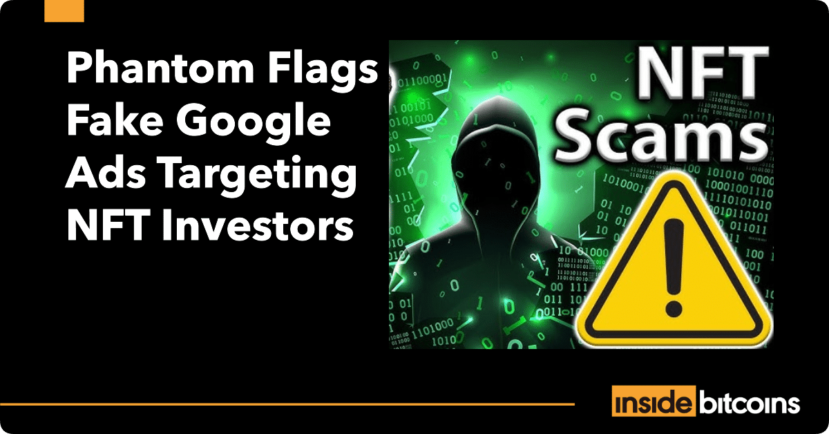 Phantom Flags Fake Google Ads Targeting NFT And Crypto Investors