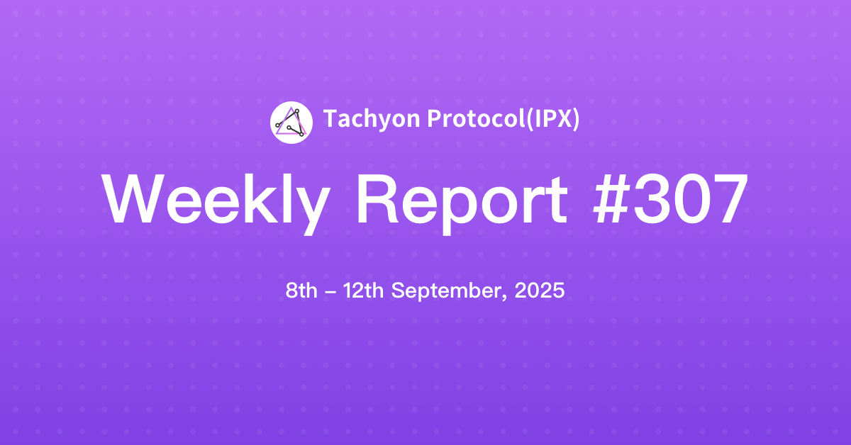 Tachyon Protocol Weekly Report #307