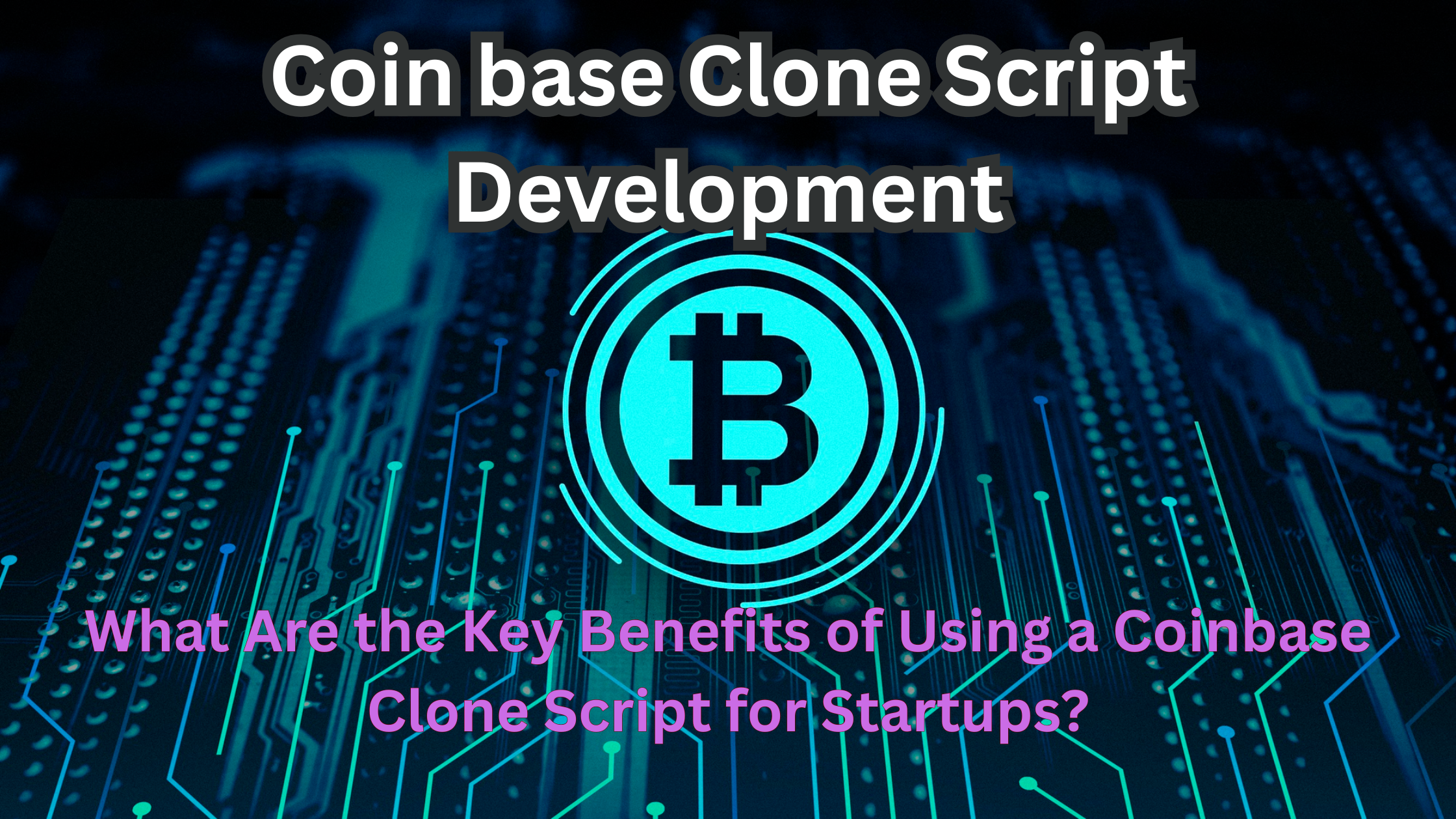 What Are the Key Benefits of Using a Coinbase Clone Script for Startups?