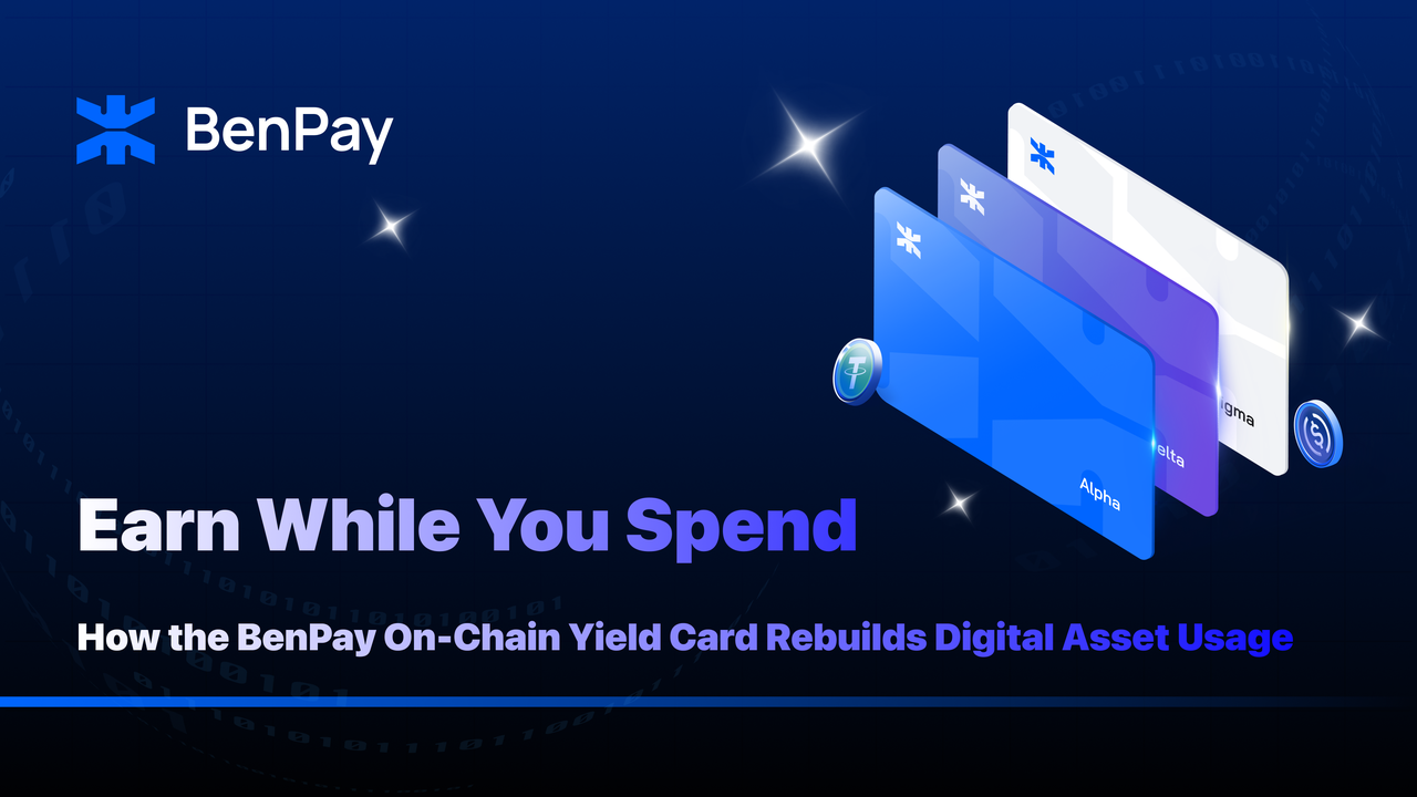 Earn While You Spend: How the BenPay On-Chain Yield Card Rebuilds Digital Asset Usage
