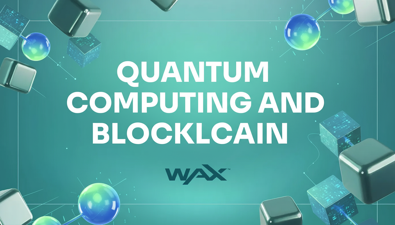 Quantum Computing & Blockchain: What’s the Risk and How WAX Is Building a Quantum-Proof Future