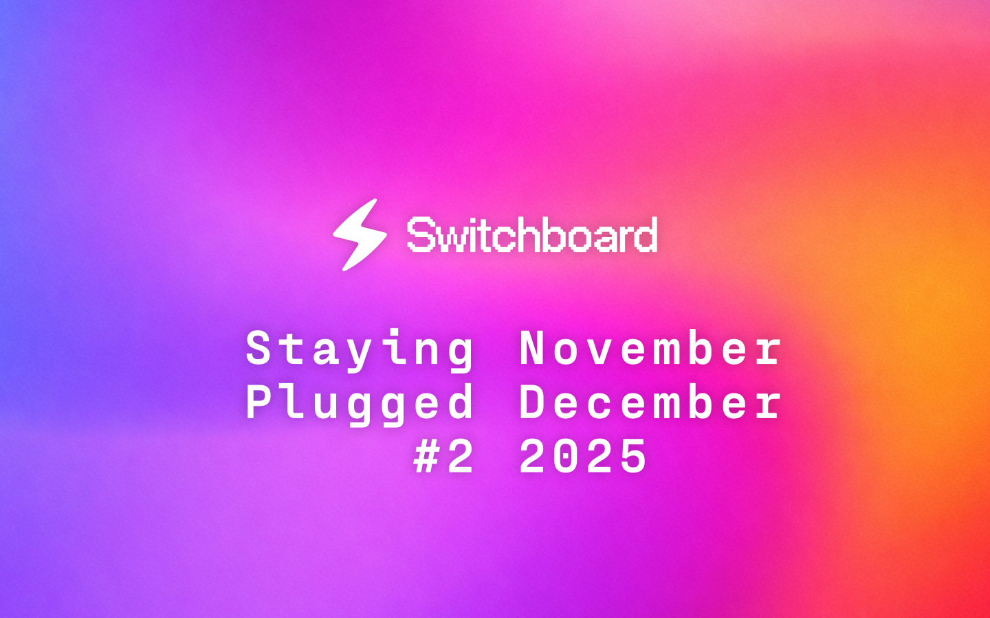 Staying Plugged #2: November & December 2025
