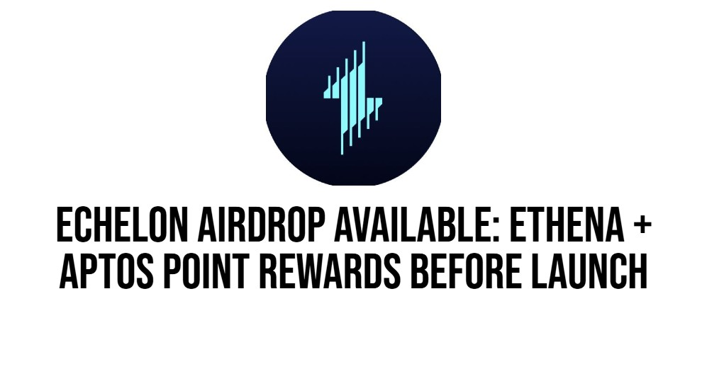 Echelon Airdrop Available: Ethena + Aptos Point Rewards Before Launch