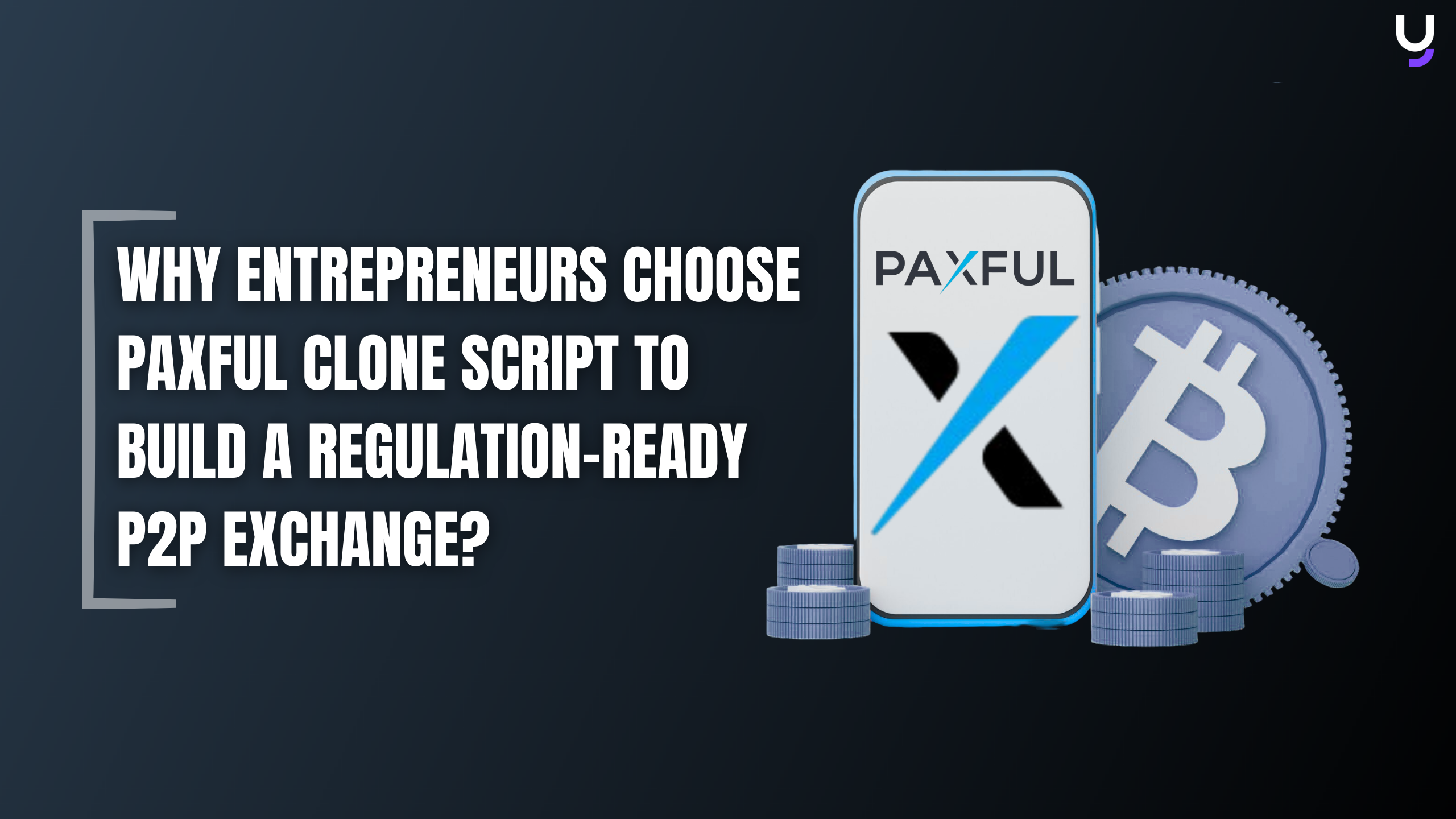 Why Entrepreneurs Choose a Paxful Clone Script for Regulation-Ready P2P Exchanges