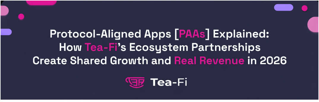 Protocol-Aligned Apps (PAAs) Explained: How Tea-Fi’s ecosystem partnerships create shared growth…
