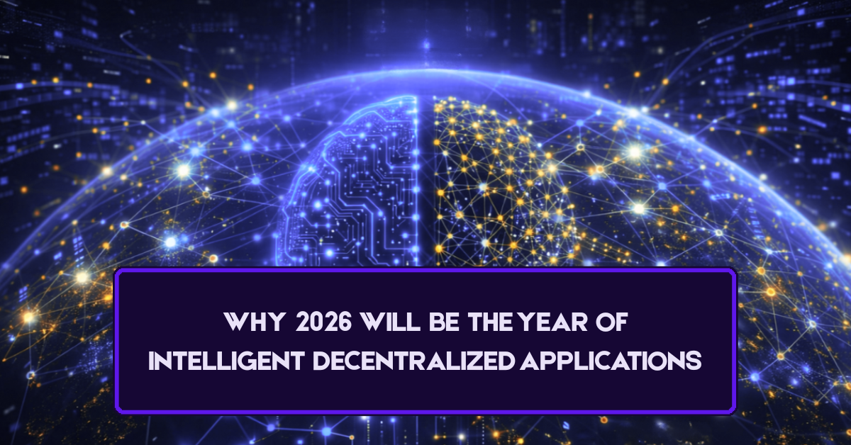 Why 2026 Will Be the Year of Intelligent Decentralized Applications