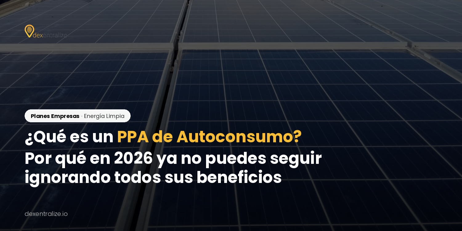 ¿Qué es un PPA de Autoconsumo? Por qué en 2026 ya no puedes seguir ignorándo todos sus beneficios