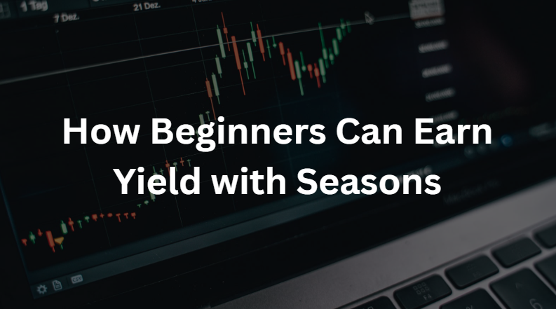 How do you earn yield with Seasons as a complete beginner and what do you need to know first?