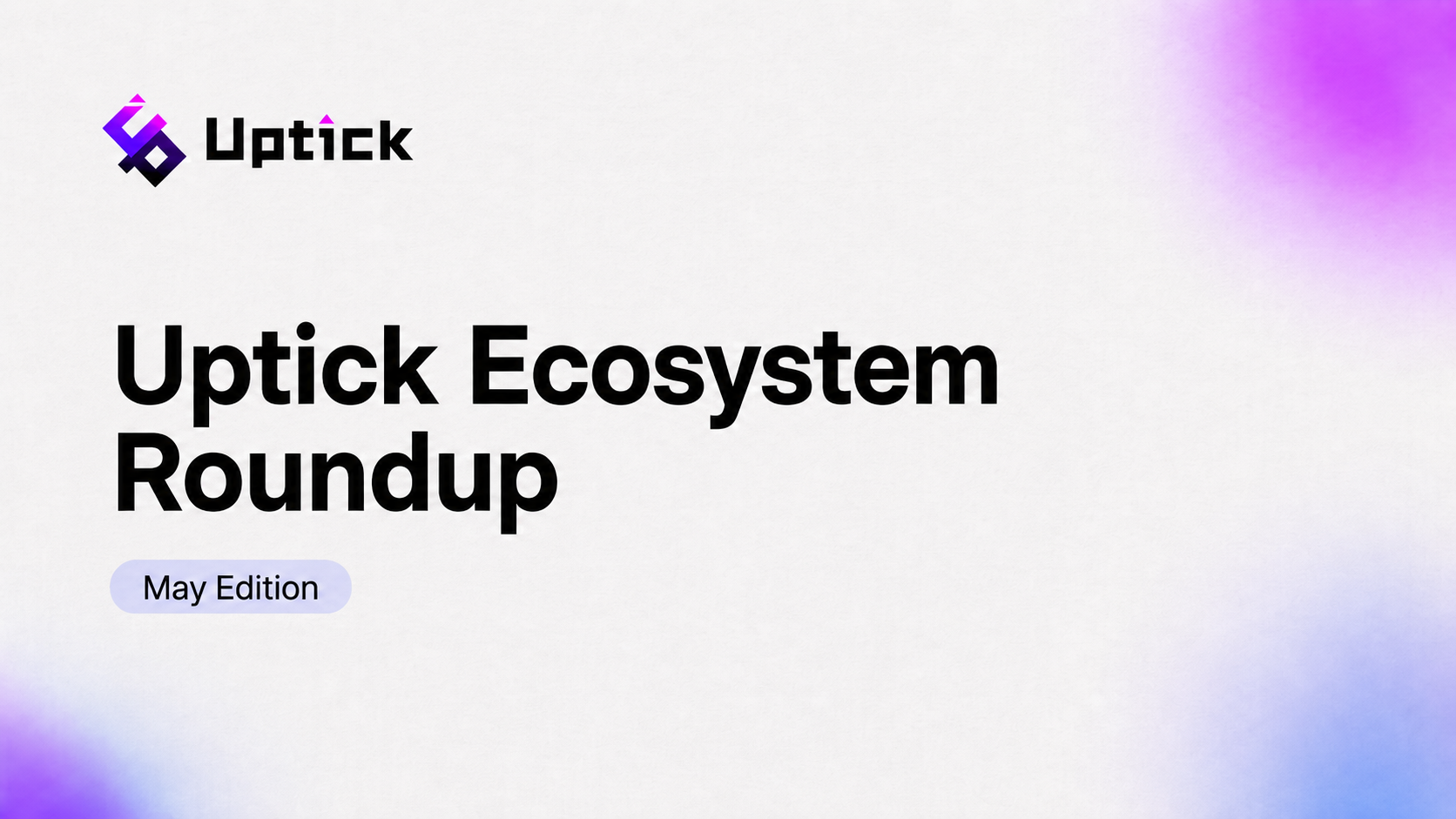 Uptick Ecosystem Roundup | May Edition