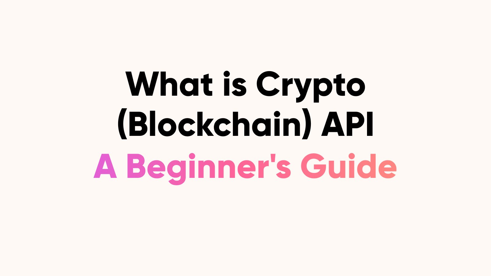 What is Crypto(Blockchain) API: A Beginner’s Guide