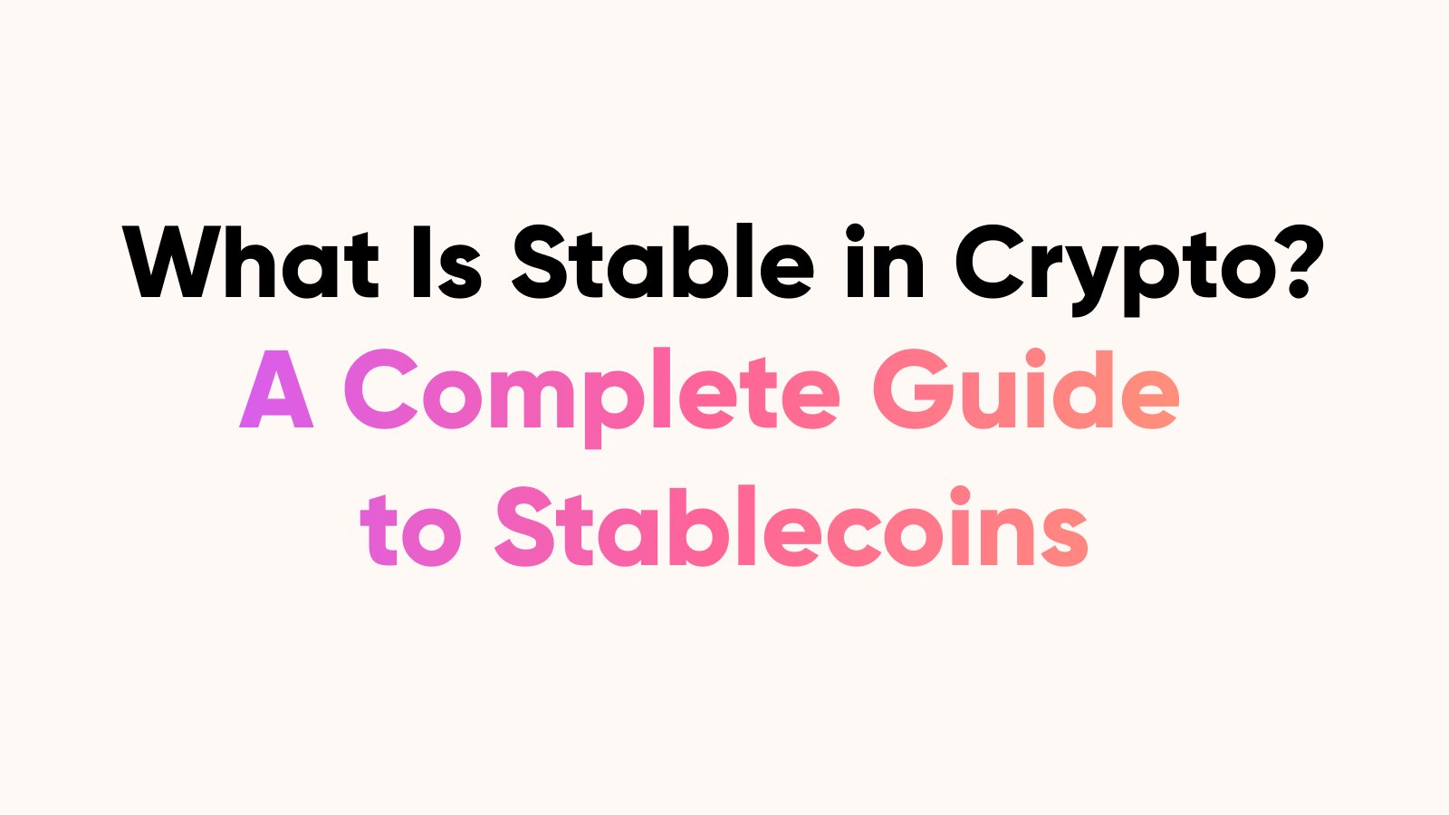 What Is Stable in Crypto? A Complete Guide to Stablecoins