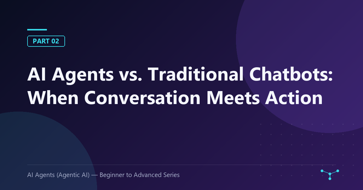 AI Agents vs. Traditional Chatbots: When Conversation Meets Action (Part 2 of 40)