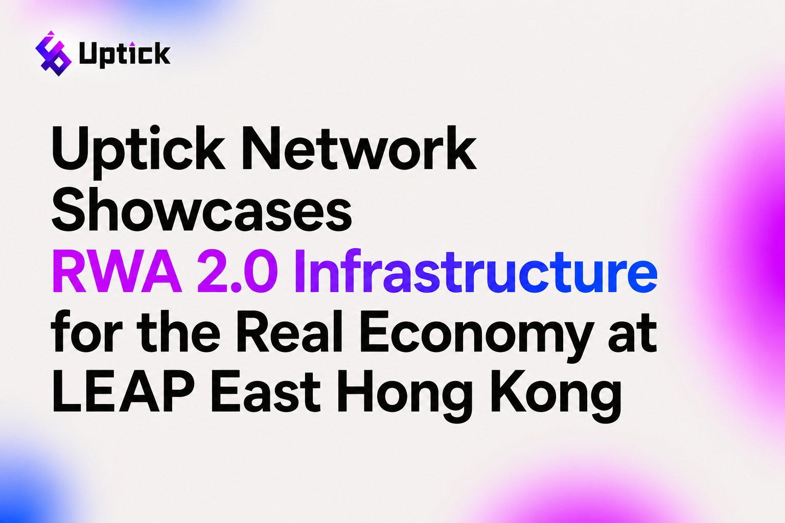 Uptick Network Showcases RWA 2.0 Infrastructure for the Real Economy at LEAP East Hong Kong