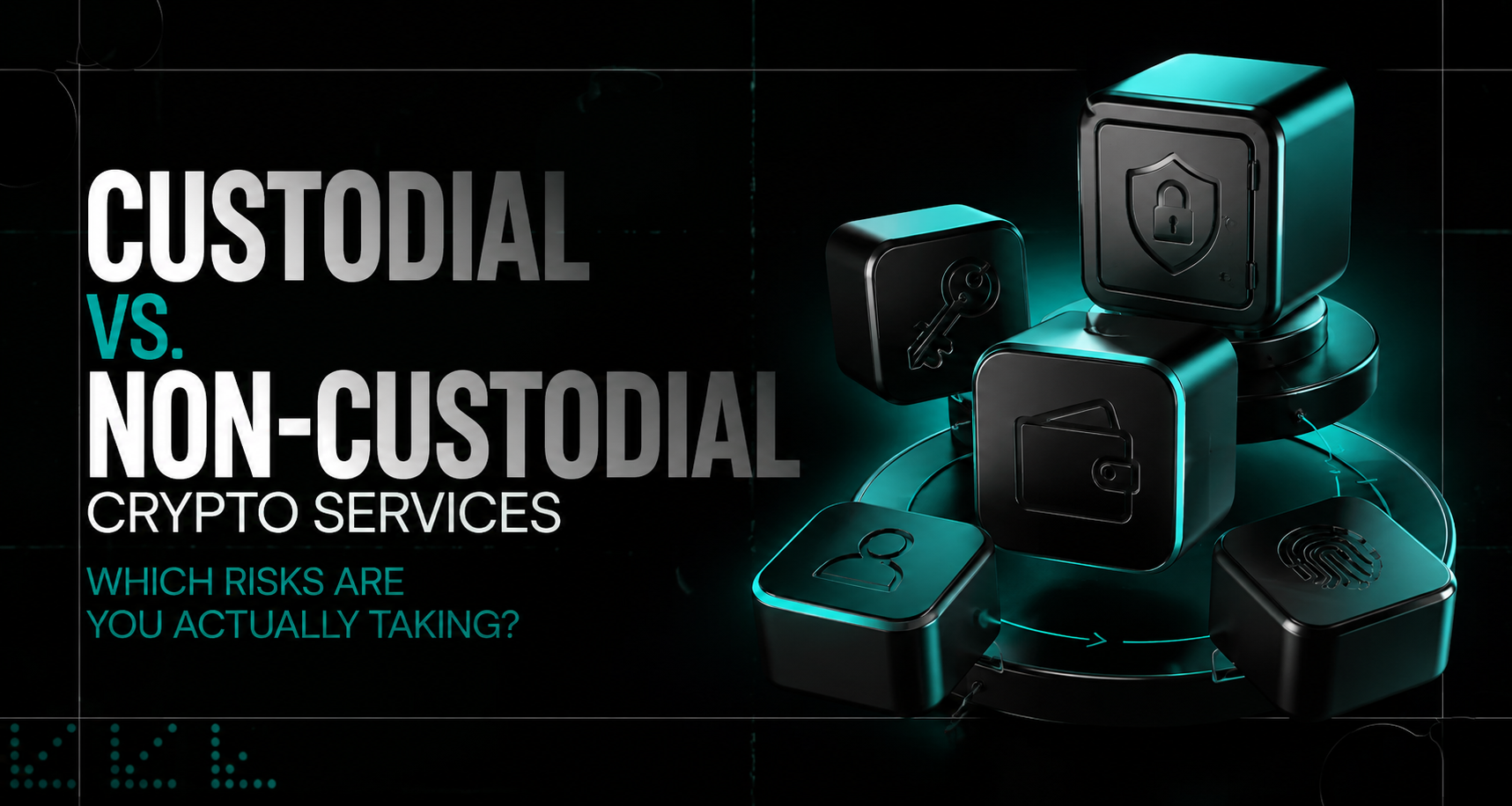 Custodial vs. Non-Custodial Crypto Services: Which Risks Are You Actually Taking?