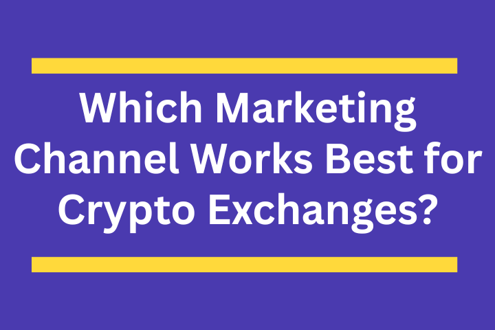 Which Marketing Channel Works Best for Crypto Exchanges?