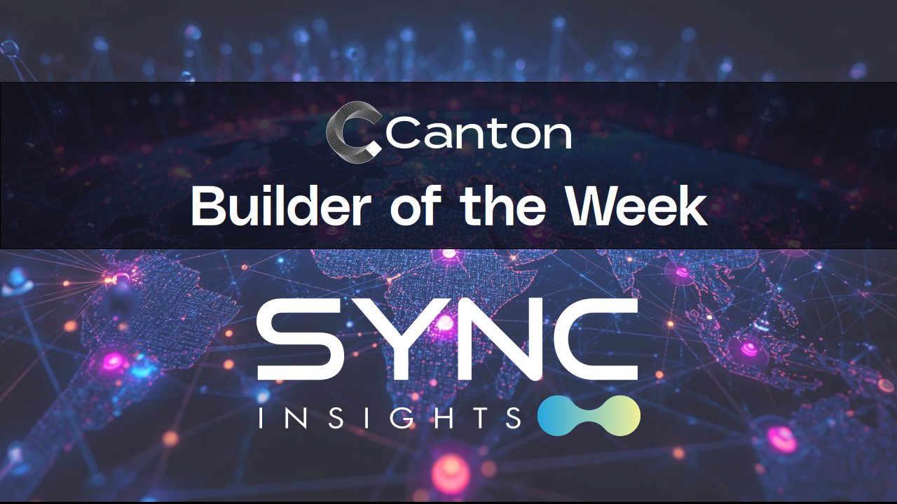 Builder of the Week: Sync Insights — Turning Canton Data Into Action Without Breaking Its Privacy