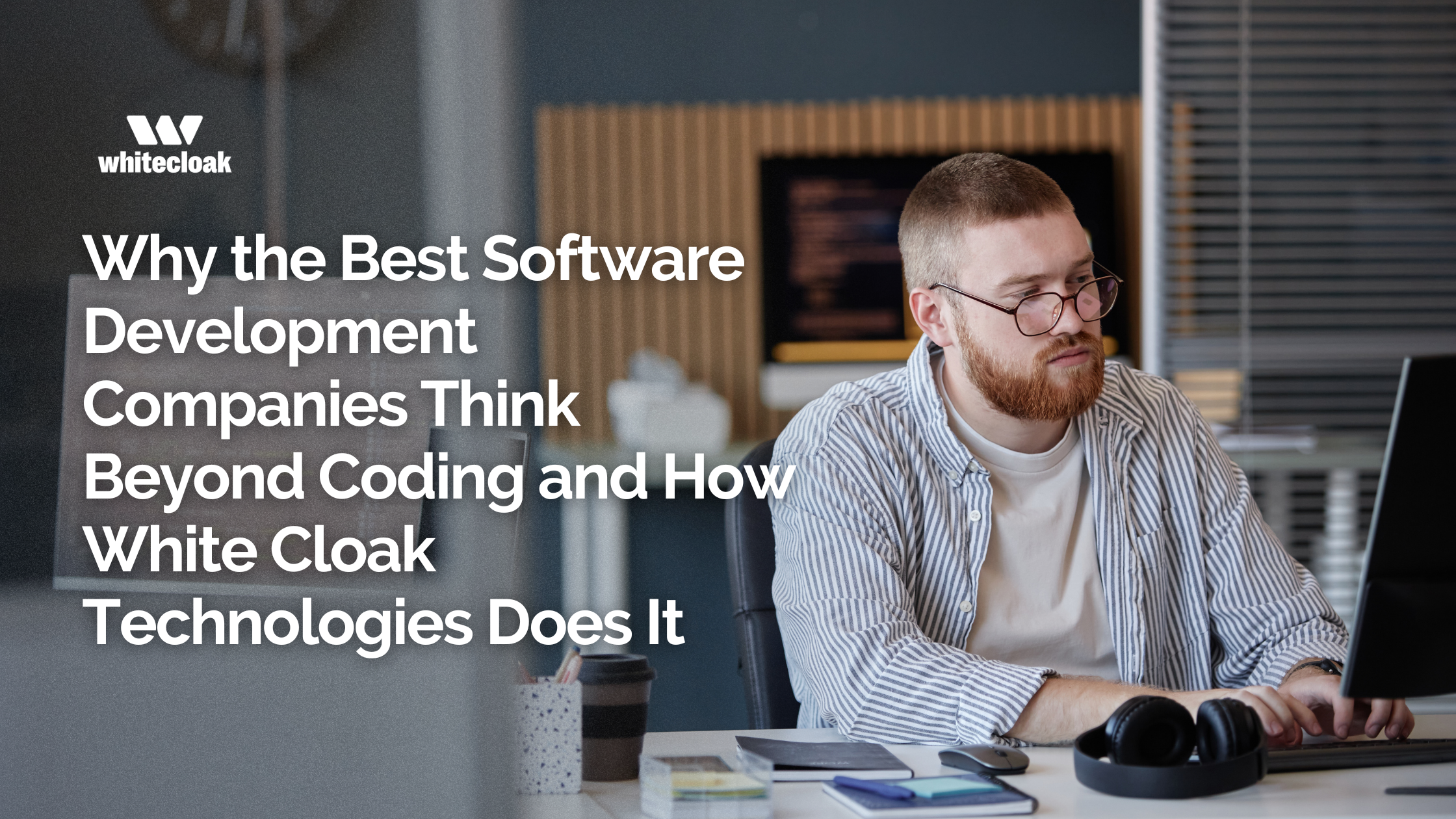 Why the Best Software Development Companies Think Beyond Coding and How White Cloak Technologies…