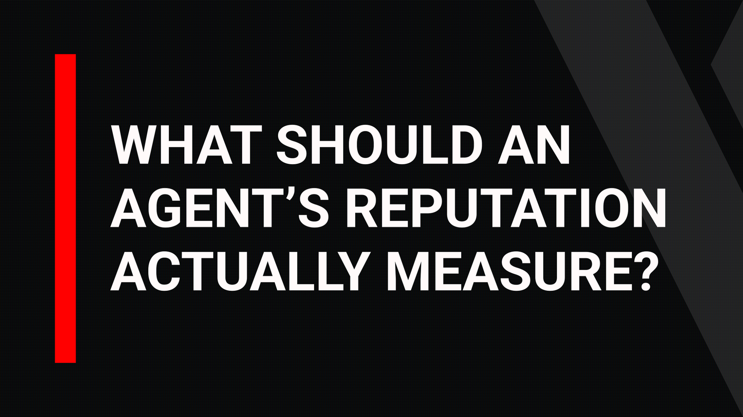 WHAT SHOULD AN AGENT’S REPUTATION ACTUALLY MEASURE?